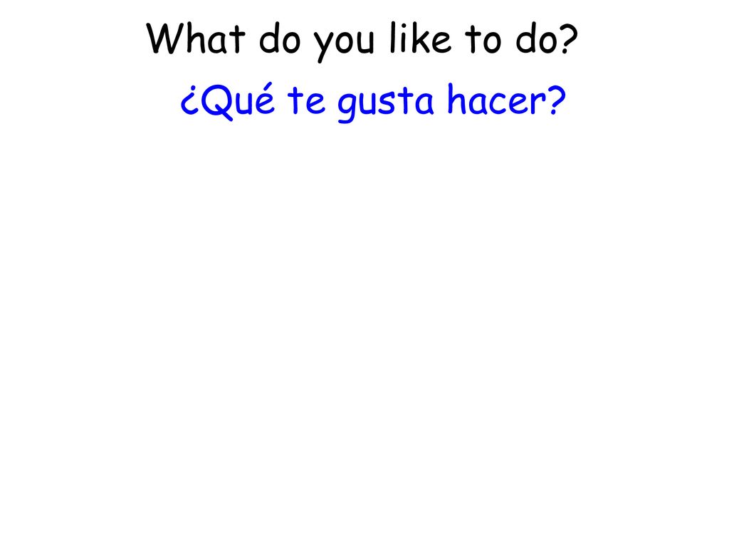 What do you like to do ¿Qué te gusta hacer