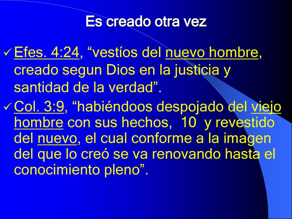 Es creado otra vez Efes. 4:24, vestíos del nuevo hombre, creado segun Dios en la justicia y santidad de la verdad .
