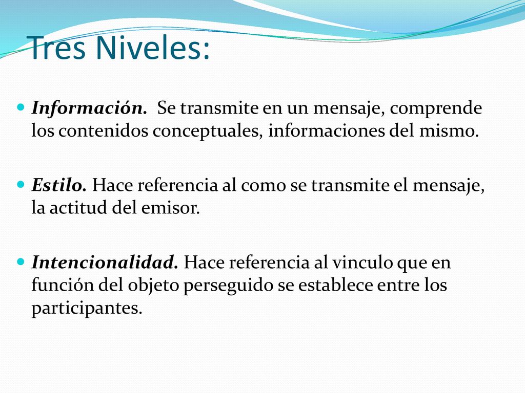 Tres Niveles: Información. Se transmite en un mensaje, comprende los contenidos conceptuales, informaciones del mismo.