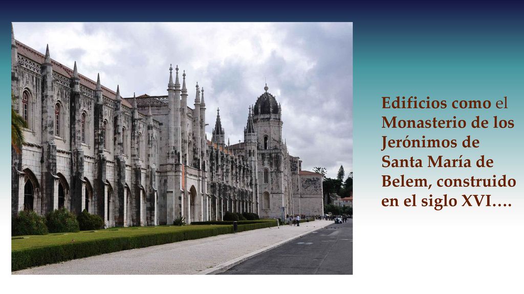 Edificios como el Monasterio de los Jerónimos de Santa María de Belem, construido en el siglo XVI….