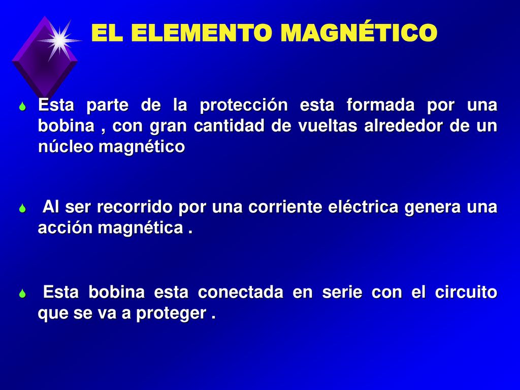 EL ELEMENTO MAGNÉTICO Esta parte de la protección esta formada por una bobina , con gran cantidad de vueltas alrededor de un núcleo magnético.