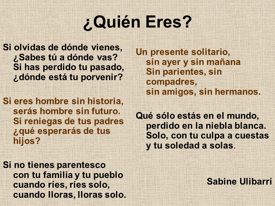 ¿Quién Eres Si olvidas de dónde vienes, ¿Sabes tú a dónde vas Si has perdido tu pasado, ¿dónde está tu porvenir