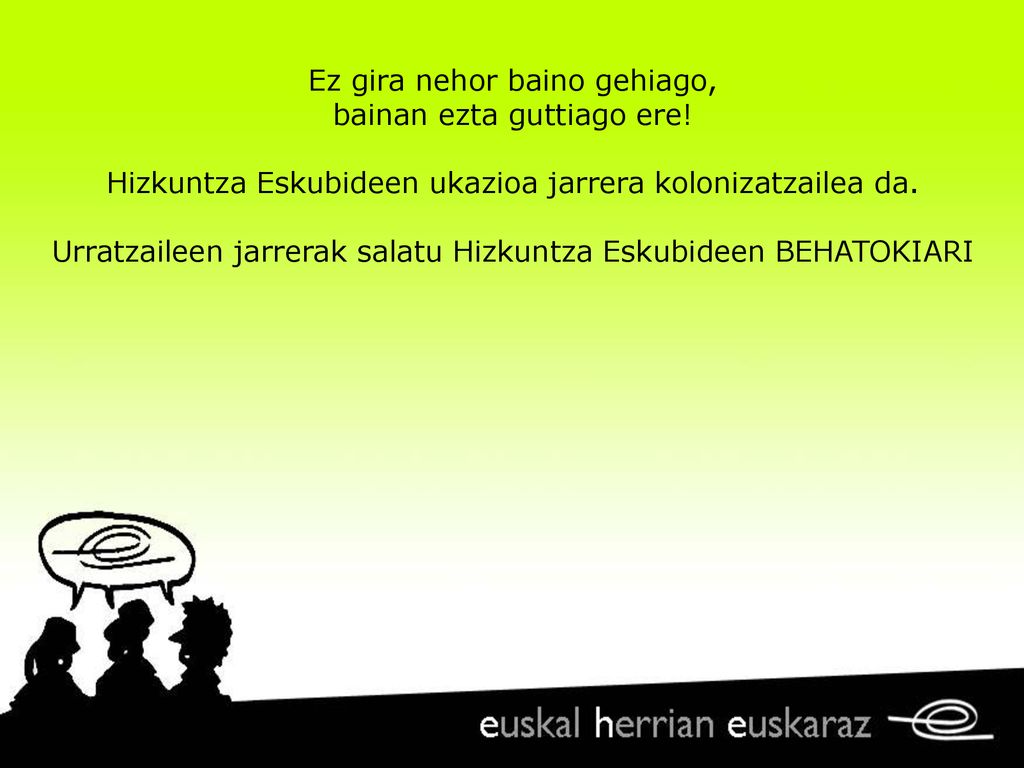 Ez gira nehor baino gehiago, bainan ezta guttiago ere!