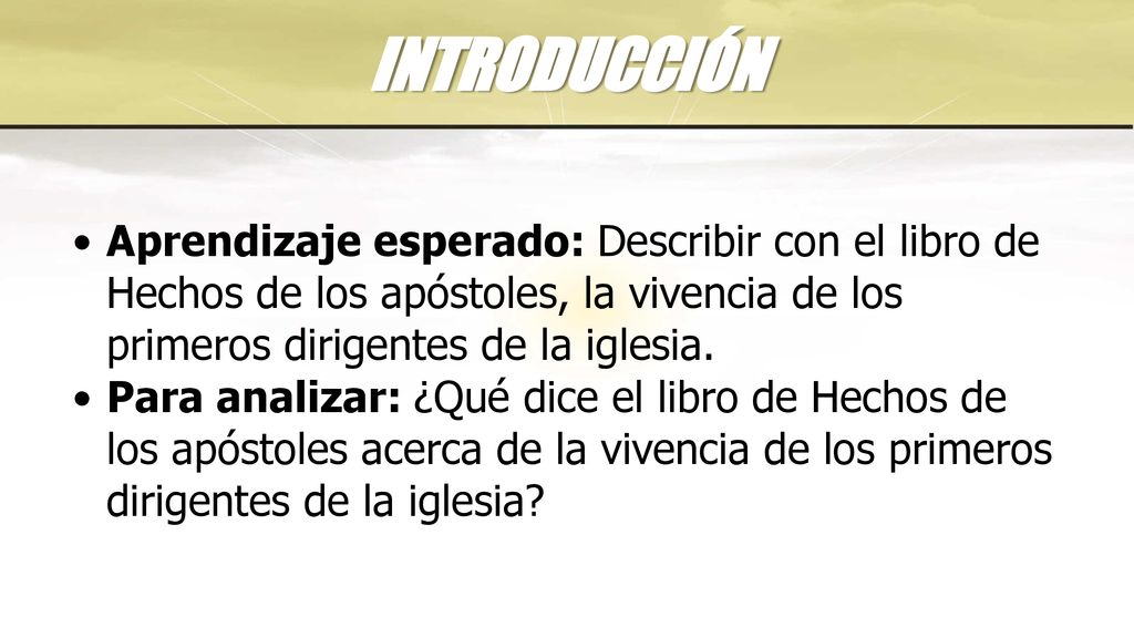 INTRODUCCIÓN Aprendizaje esperado: Describir con el libro de Hechos de los apóstoles, la vivencia de los primeros dirigentes de la iglesia.