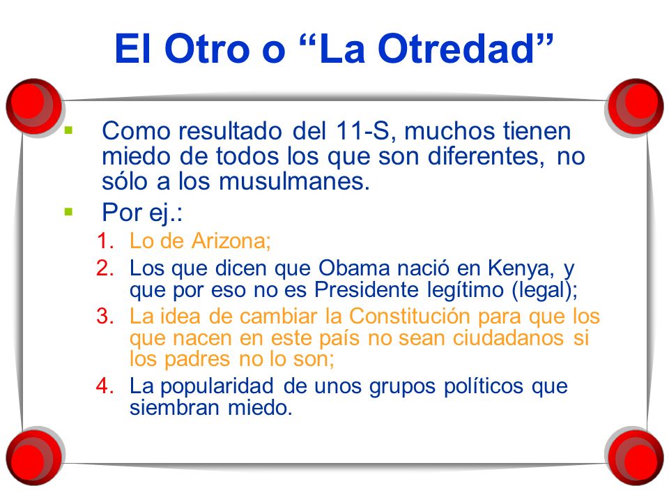 El Otro o La Otredad Como resultado del 11-S, muchos tienen miedo de todos los que son diferentes, no sólo a los musulmanes.