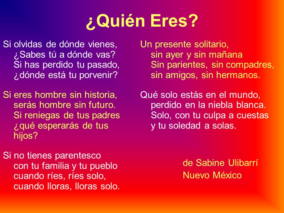 ¿Quién Eres Si olvidas de dónde vienes, ¿Sabes tú a dónde vas Si has perdido tu pasado, ¿dónde está tu porvenir