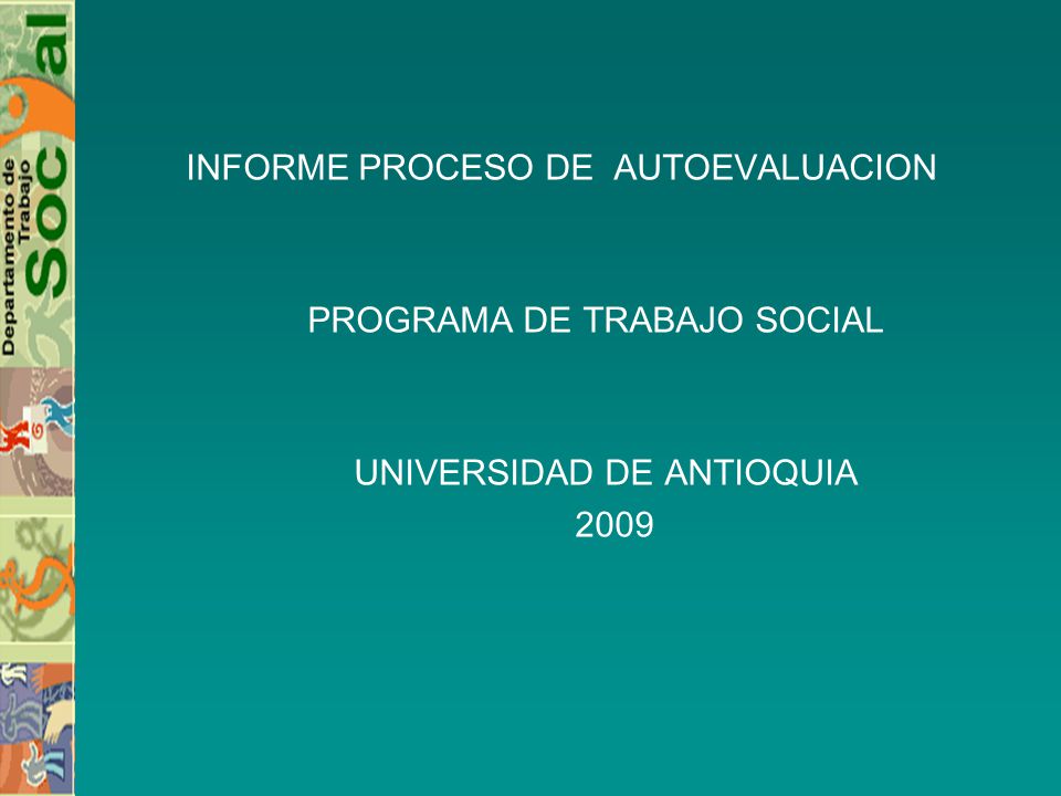 INFORME PROCESO DE AUTOEVALUACION PROGRAMA DE TRABAJO SOCIAL UNIVERSIDAD DE ANTIOQUIA 2009