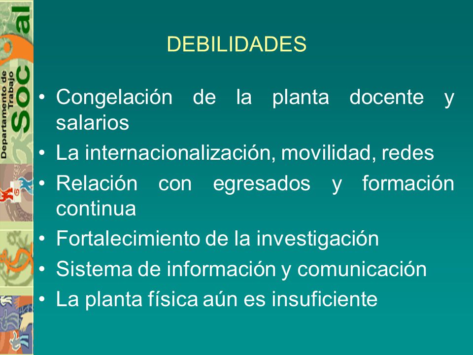 DEBILIDADES Congelación de la planta docente y salarios. La internacionalización, movilidad, redes.