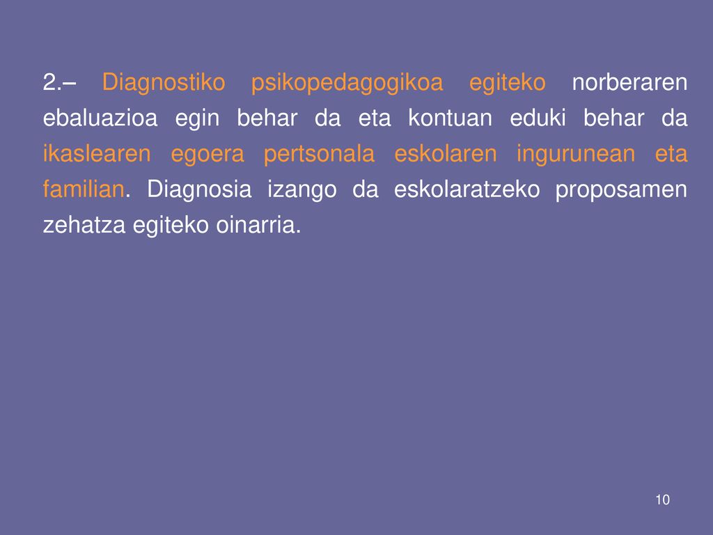 2.– Diagnostiko psikopedagogikoa egiteko norberaren ebaluazioa egin behar da eta kontuan eduki behar da ikaslearen egoera pertsonala eskolaren ingurunean eta familian.