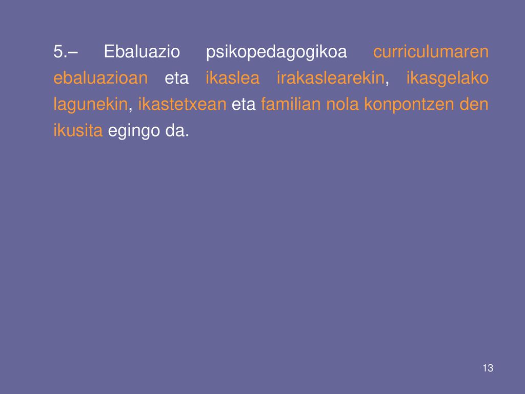 5.– Ebaluazio psikopedagogikoa curriculumaren ebaluazioan eta ikaslea irakaslearekin, ikasgelako lagunekin, ikastetxean eta familian nola konpontzen den