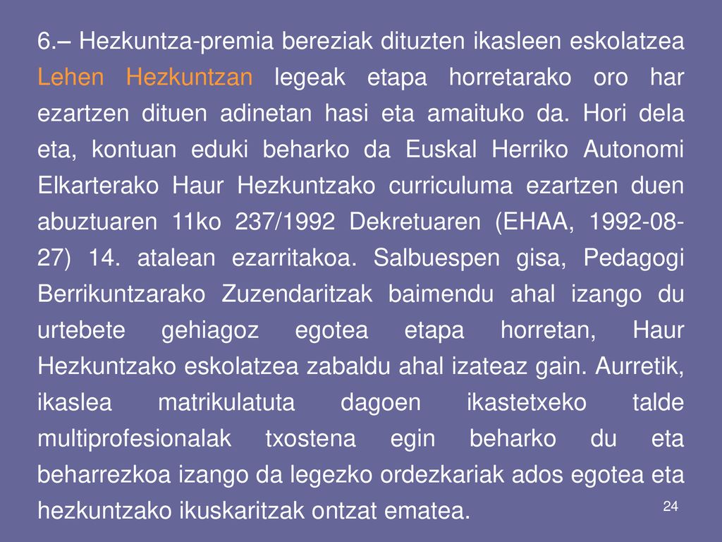 6.– Hezkuntza-premia bereziak dituzten ikasleen eskolatzea Lehen Hezkuntzan legeak etapa horretarako oro har ezartzen dituen adinetan hasi eta amaituko da.