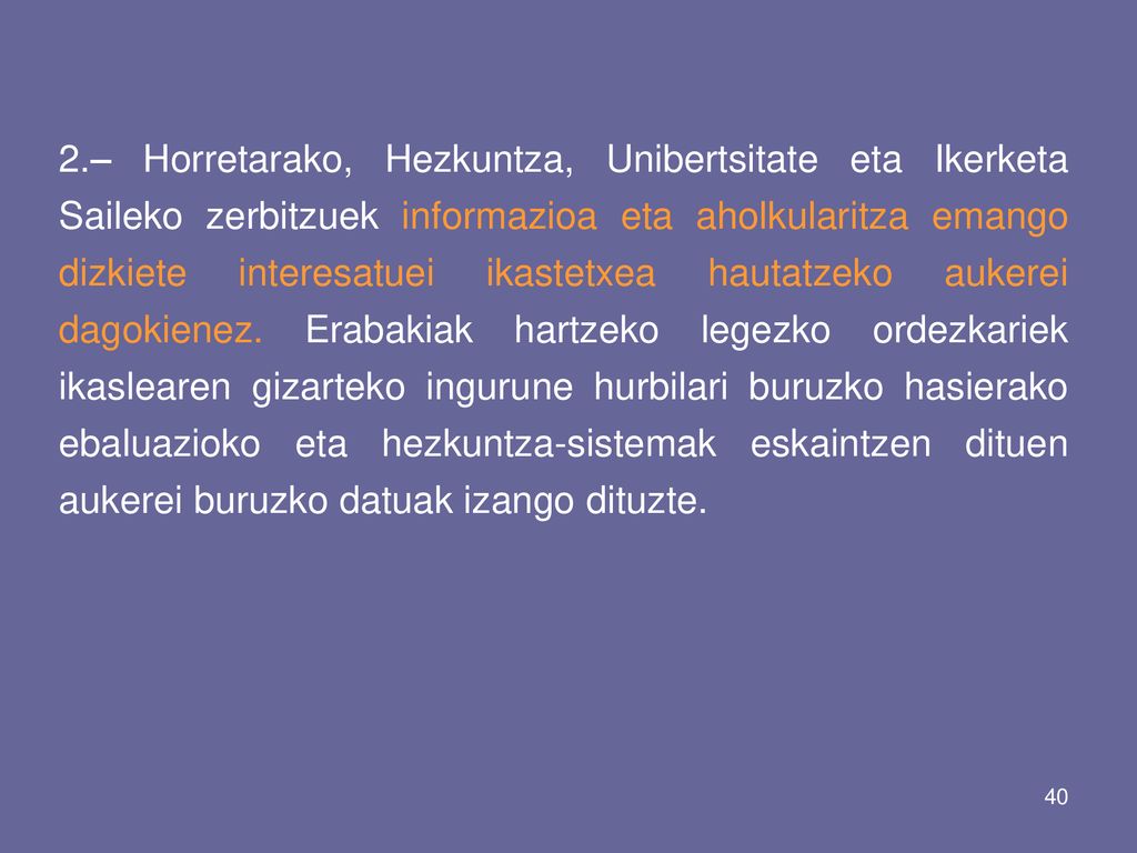 2.– Horretarako, Hezkuntza, Unibertsitate eta Ikerketa Saileko zerbitzuek informazioa eta aholkularitza emango dizkiete interesatuei ikastetxea hautatzeko aukerei dagokienez.