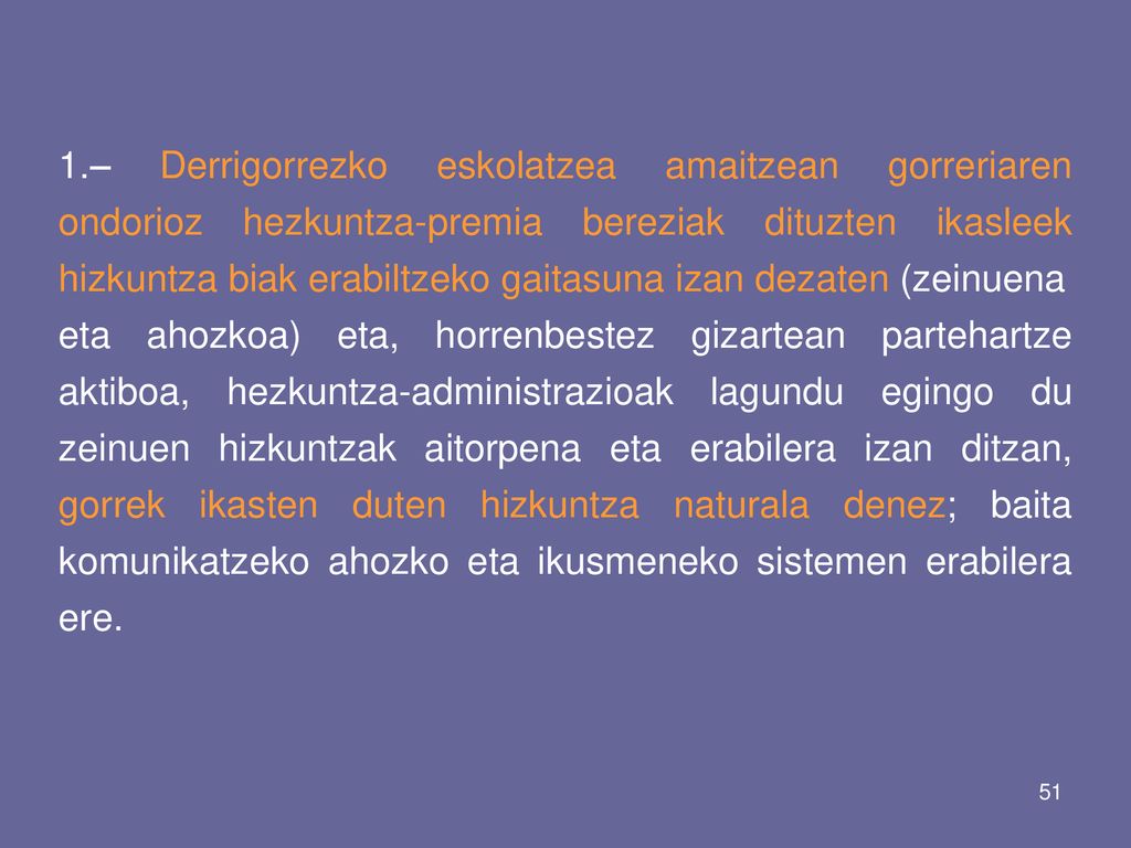 1.– Derrigorrezko eskolatzea amaitzean gorreriaren ondorioz hezkuntza-premia bereziak dituzten ikasleek hizkuntza biak erabiltzeko gaitasuna izan dezaten (zeinuena