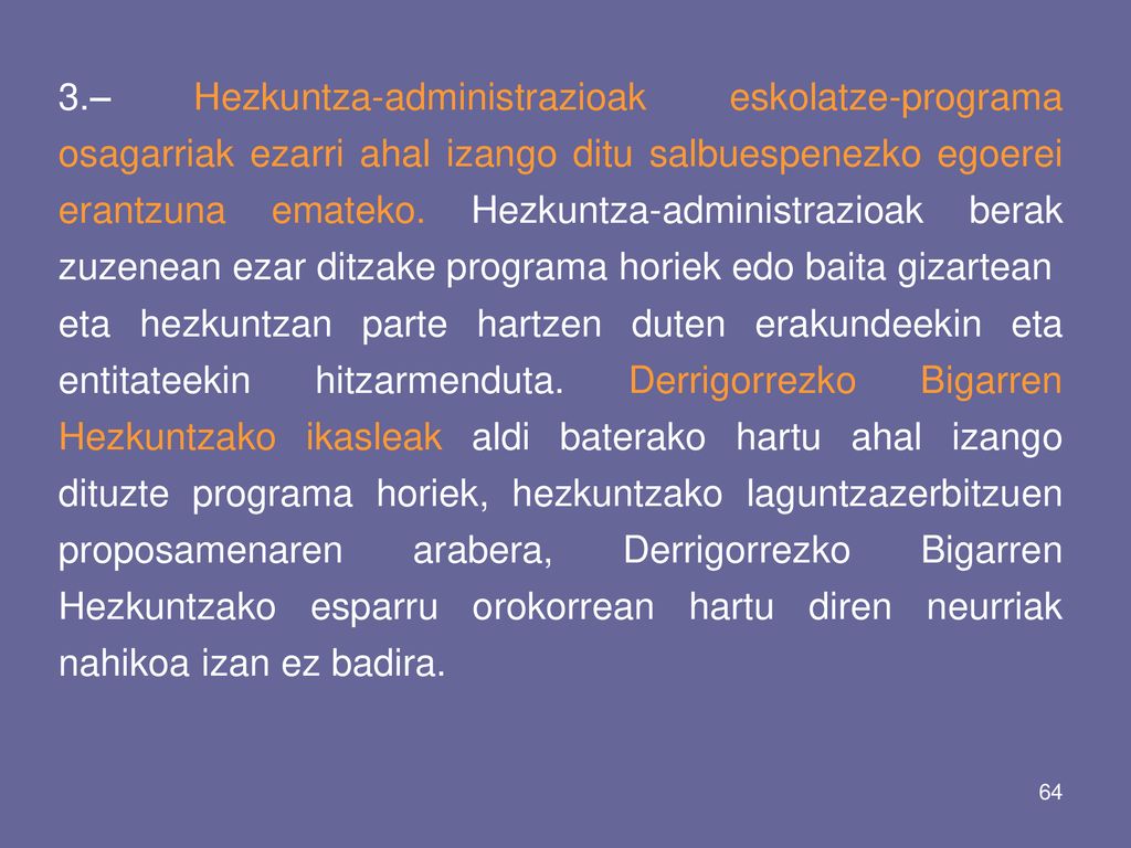 3.– Hezkuntza-administrazioak eskolatze-programa osagarriak ezarri ahal izango ditu salbuespenezko egoerei erantzuna emateko. Hezkuntza-administrazioak berak zuzenean ezar ditzake programa horiek edo baita gizartean