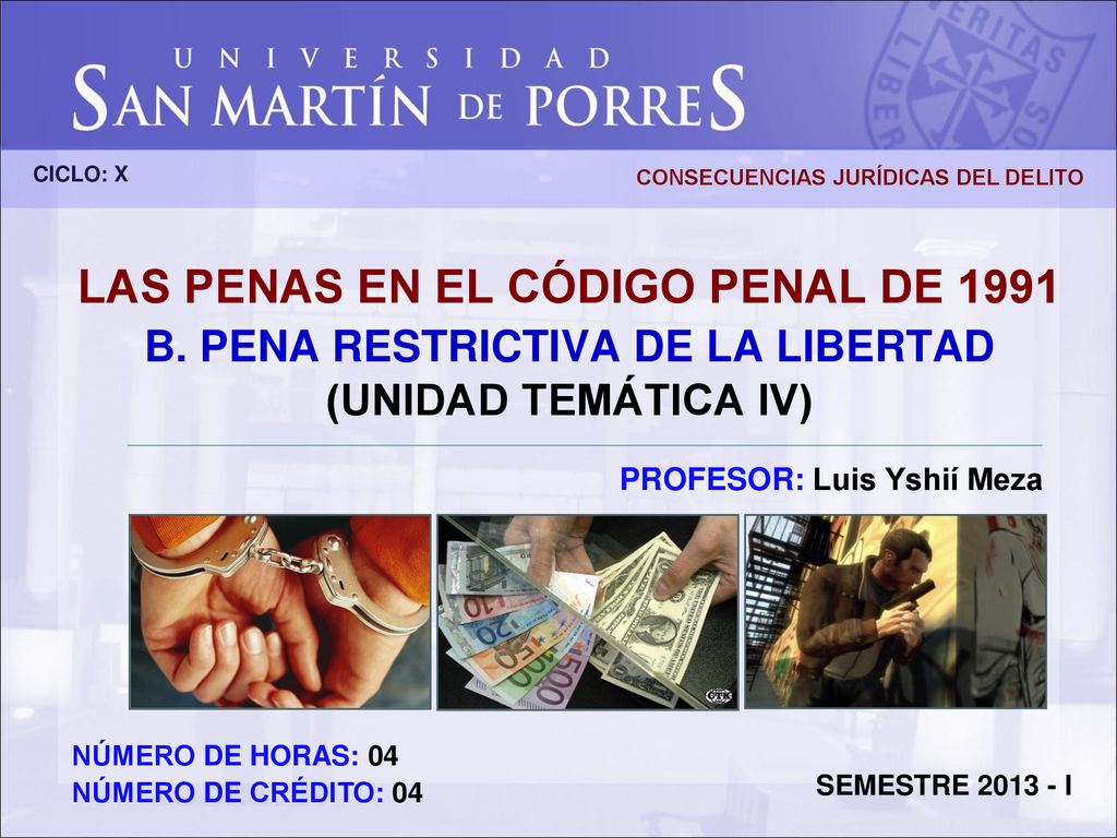 CICLO: X CONSECUENCIAS JURÍDICAS DEL DELITO. LAS PENAS EN EL CÓDIGO PENAL DE 1991 B. PENA RESTRICTIVA DE LA LIBERTAD (UNIDAD TEMÁTICA IV)