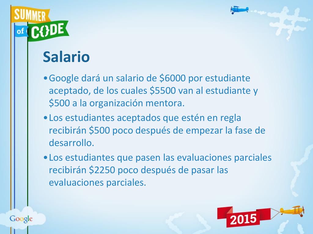 Salario Google dará un salario de $6000 por estudiante aceptado, de los cuales $5500 van al estudiante y $500 a la organización mentora.