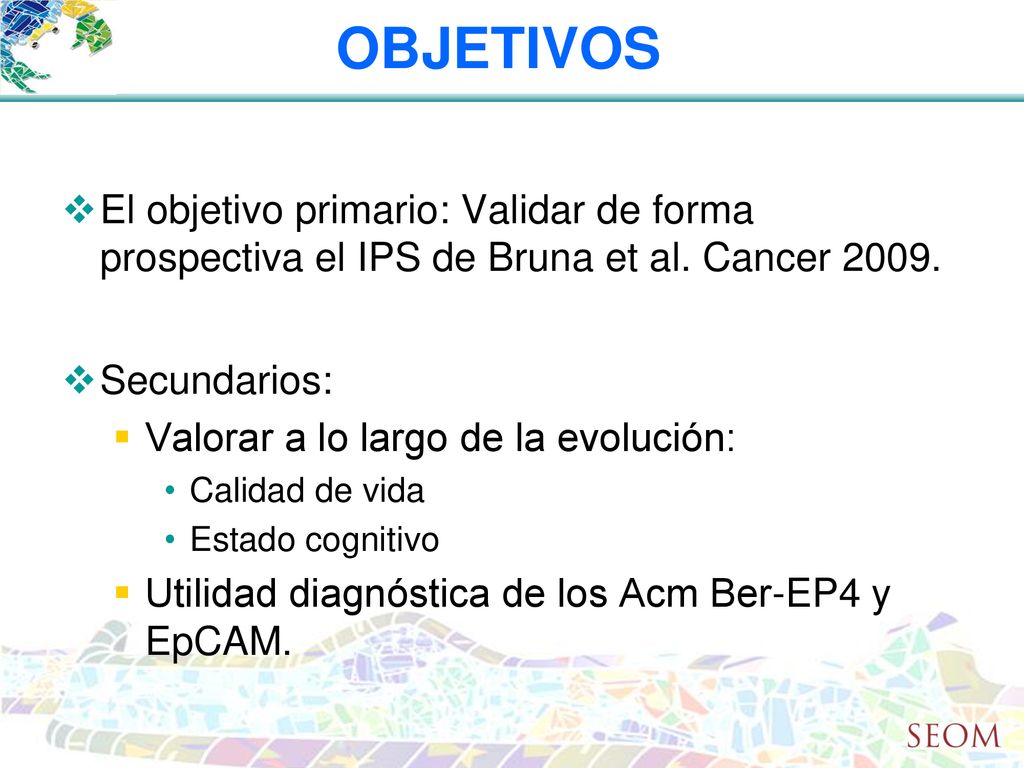 OBJETIVOS El objetivo primario: Validar de forma prospectiva el IPS de Bruna et al. Cancer Secundarios: