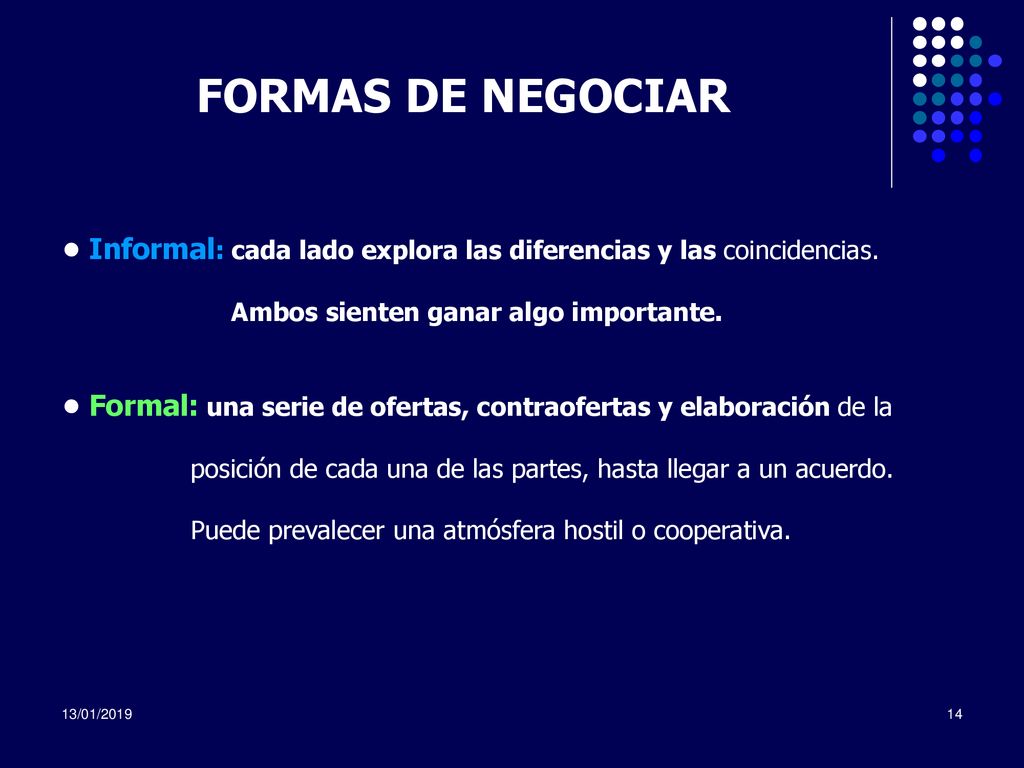 FORMAS DE NEGOCIAR • Informal: cada lado explora las diferencias y las coincidencias. Ambos sienten ganar algo importante.