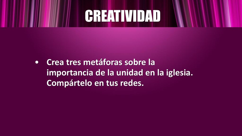 CREATIVIDAD Crea tres metáforas sobre la importancia de la unidad en la iglesia.