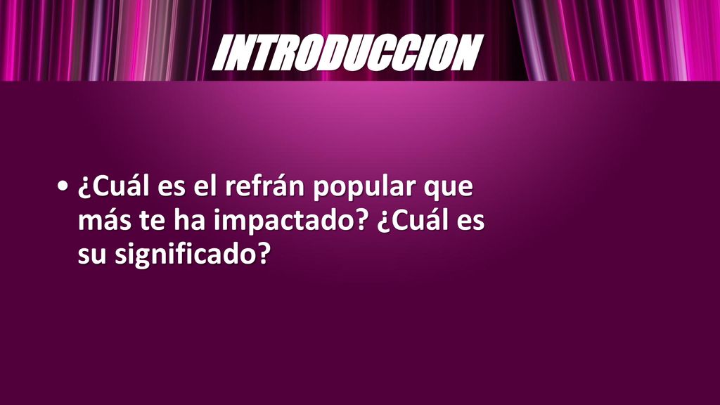 INTRODUCCION ¿Cuál es el refrán popular que más te ha impactado ¿Cuál es su significado