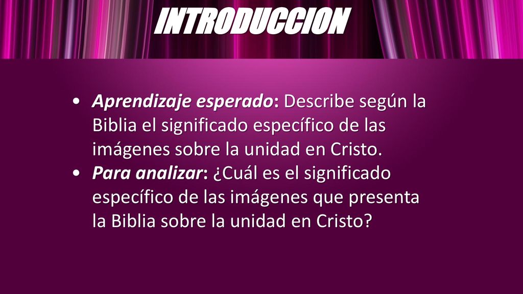INTRODUCCION Aprendizaje esperado: Describe según la Biblia el significado específico de las imágenes sobre la unidad en Cristo.