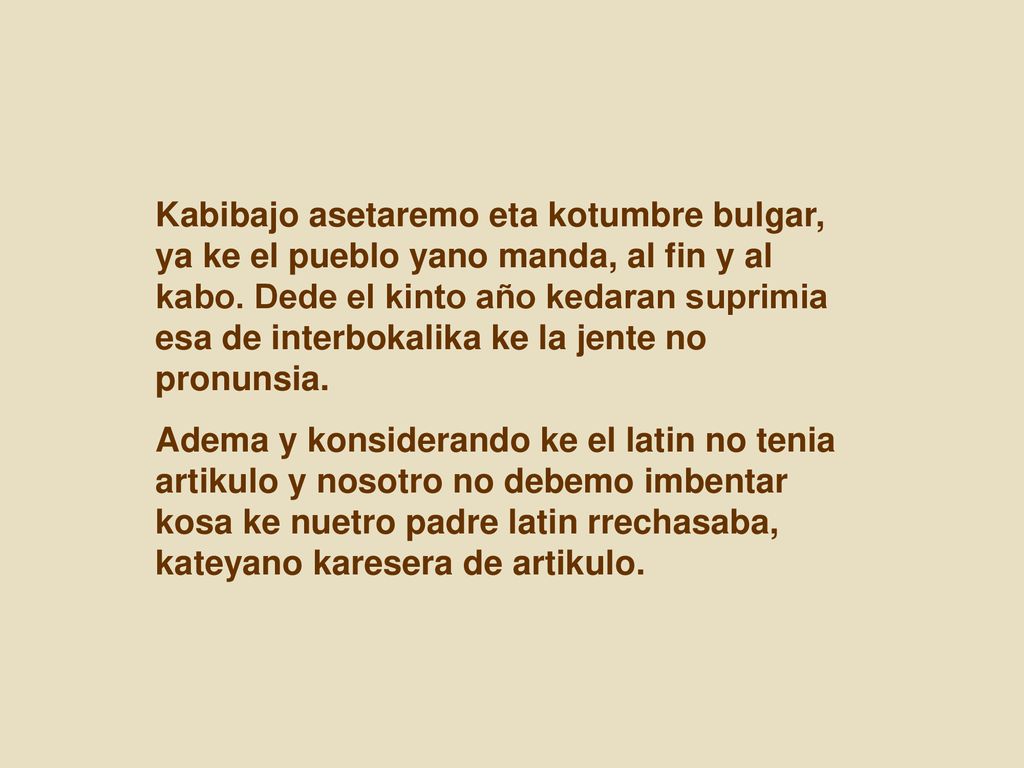 Kabibajo asetaremo eta kotumbre bulgar, ya ke el pueblo yano manda, al fin y al kabo. Dede el kinto año kedaran suprimia esa de interbokalika ke la jente no pronunsia.