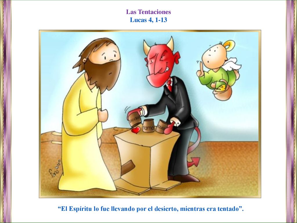 El Espíritu lo fue llevando por el desierto, mientras era tentado .