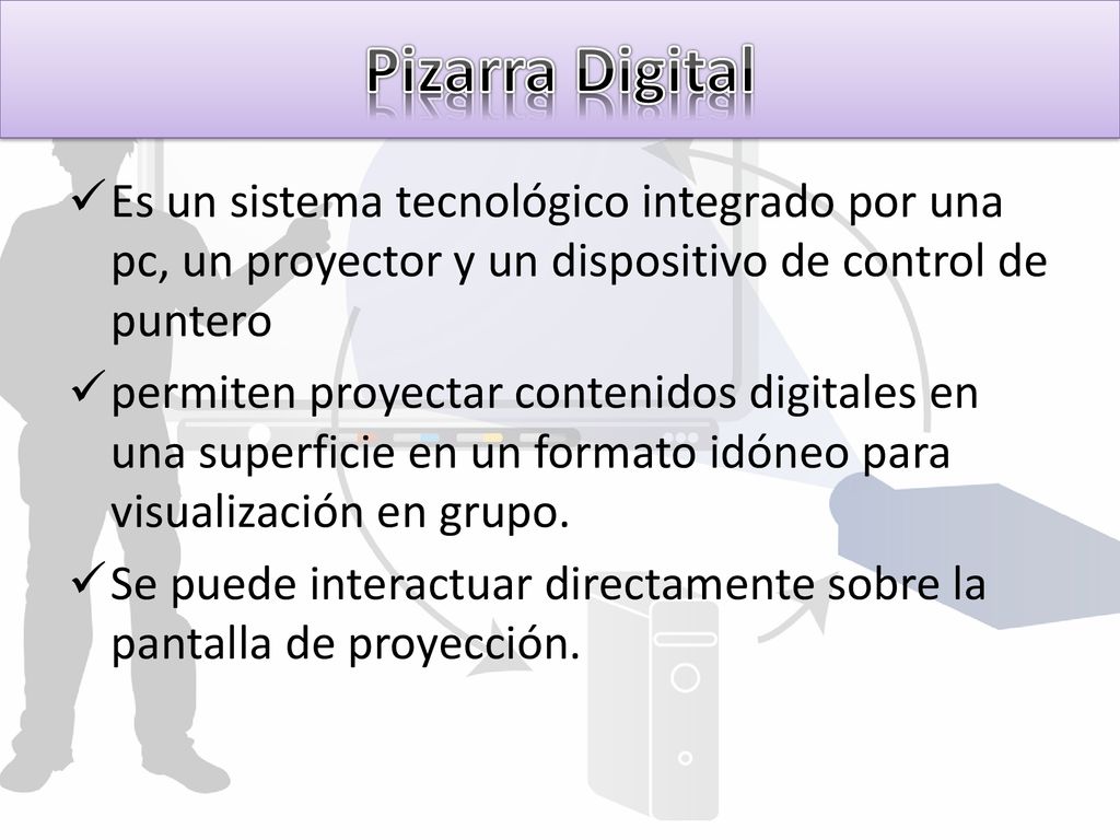 Pizarra Digital Es un sistema tecnológico integrado por una pc, un proyector y un dispositivo de control de puntero.