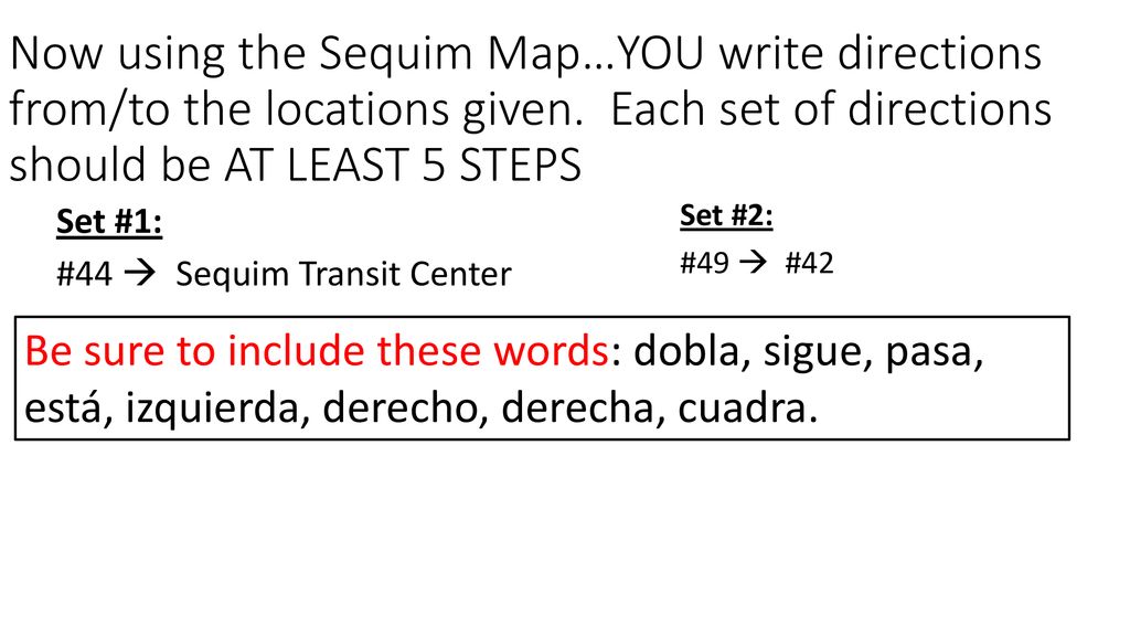 Now using the Sequim Map…YOU write directions from/to the locations given. Each set of directions should be AT LEAST 5 STEPS