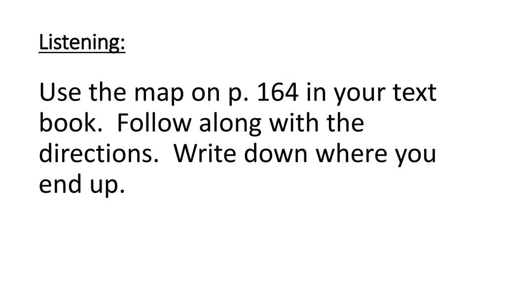 Listening: Use the map on p. 164 in your text book.