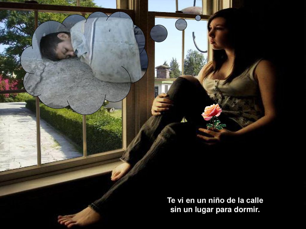 Te vi en un niño de la calle sin un lugar para dormir.