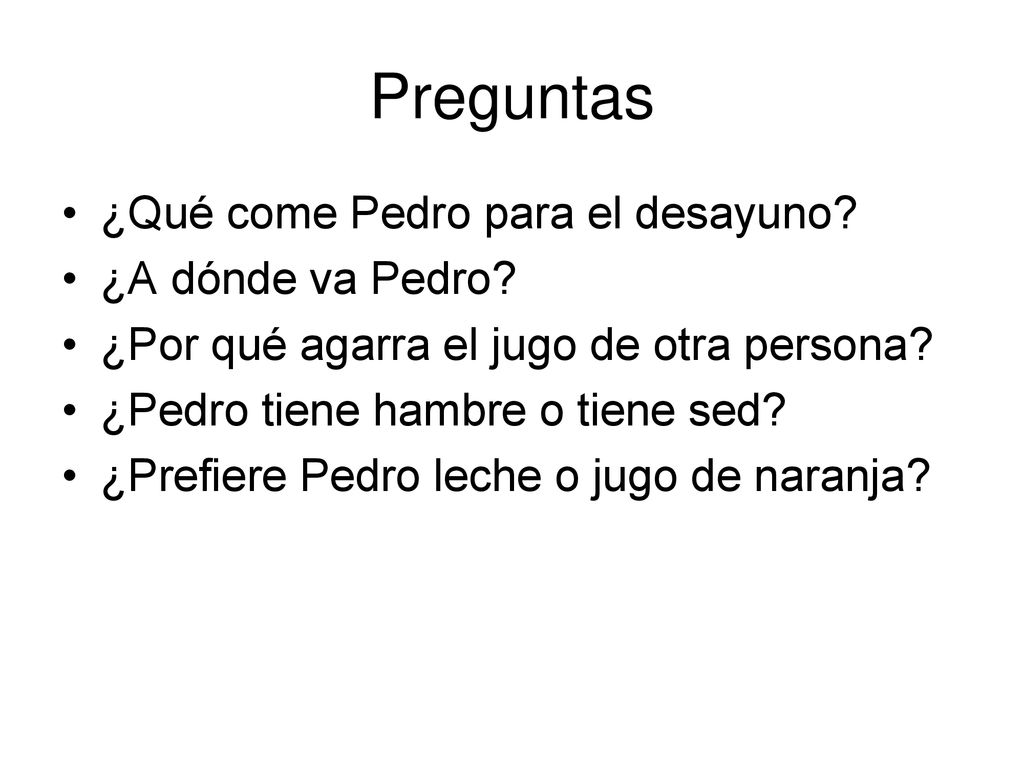 Preguntas ¿Qué come Pedro para el desayuno ¿A dónde va Pedro