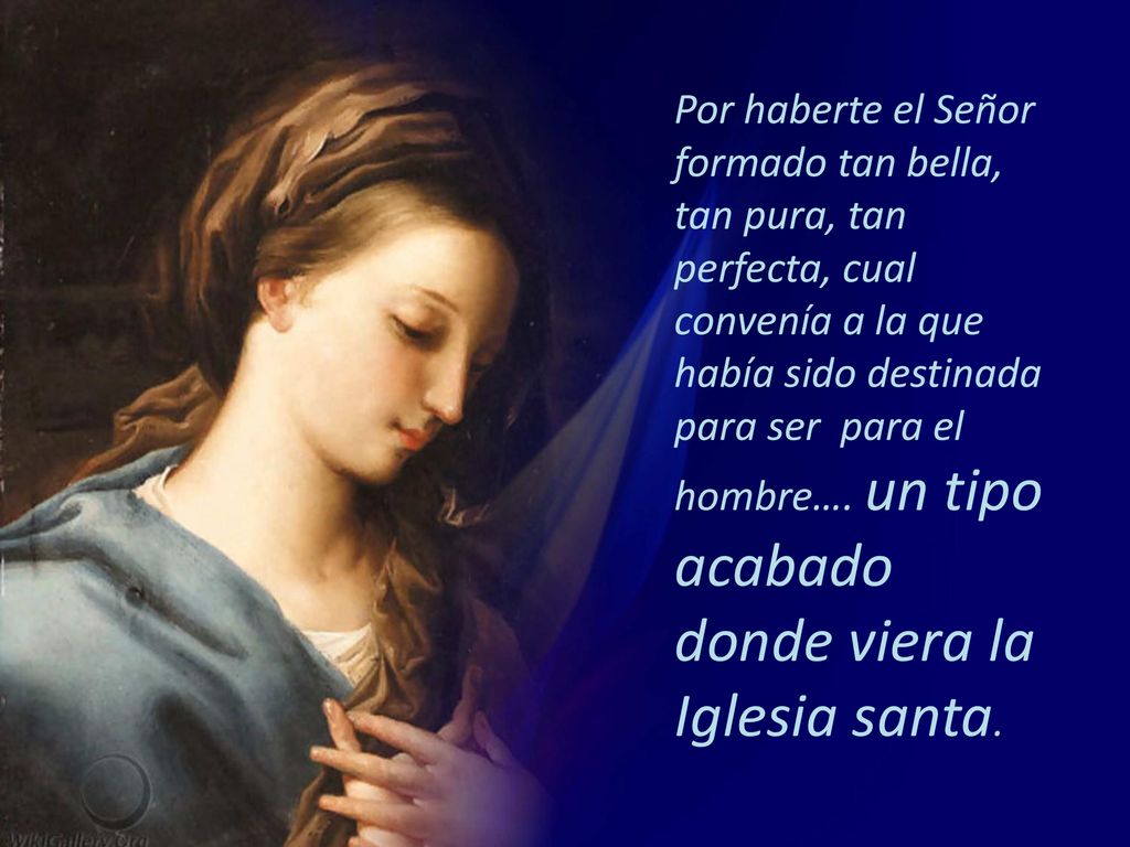 Por haberte el Señor formado tan bella, tan pura, tan perfecta, cual convenía a la que había sido destinada para ser para el hombre….