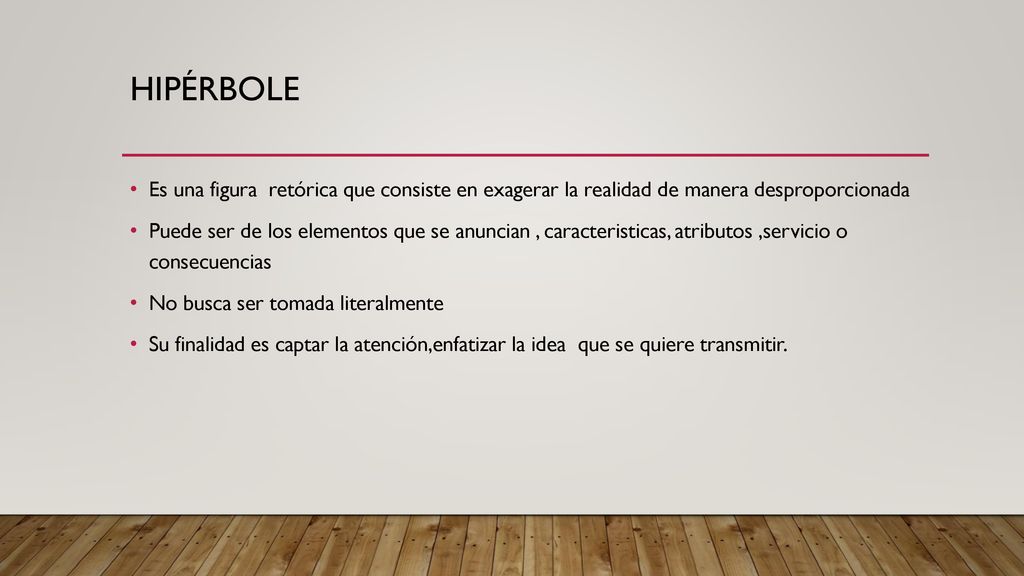HIPÉRBOLE Es una figura retórica que consiste en exagerar la realidad de manera desproporcionada.