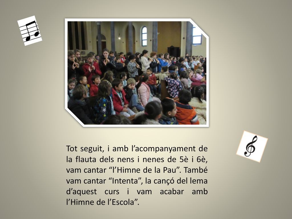 Tot seguit, i amb l’acompanyament de la flauta dels nens i nenes de 5è i 6è, vam cantar l’Himne de la Pau .