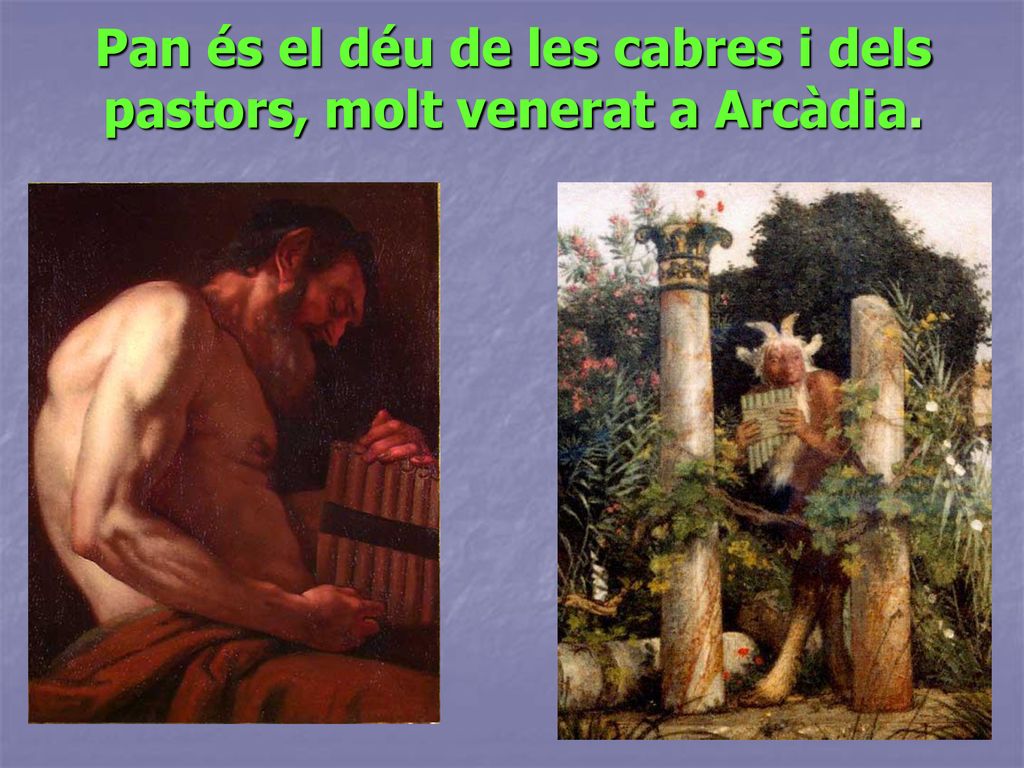 Pan és el déu de les cabres i dels pastors, molt venerat a Arcàdia.