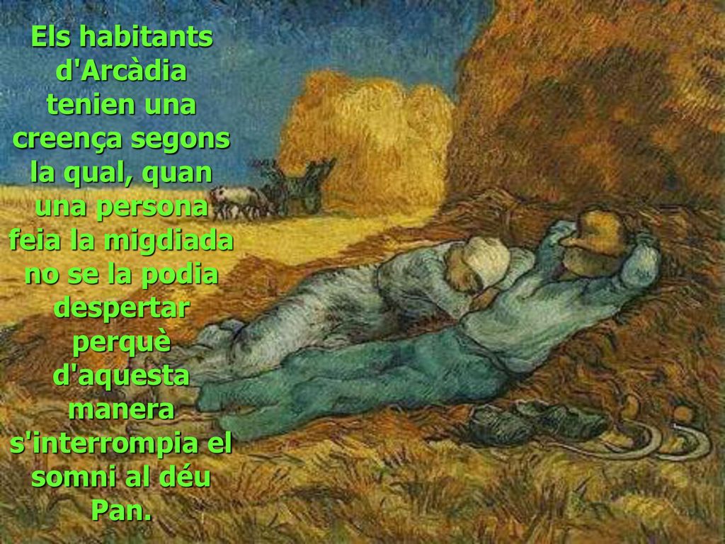 Els habitants d Arcàdia tenien una creença segons la qual, quan una persona feia la migdiada no se la podia despertar perquè d aquesta manera s interrompia el somni al déu Pan.