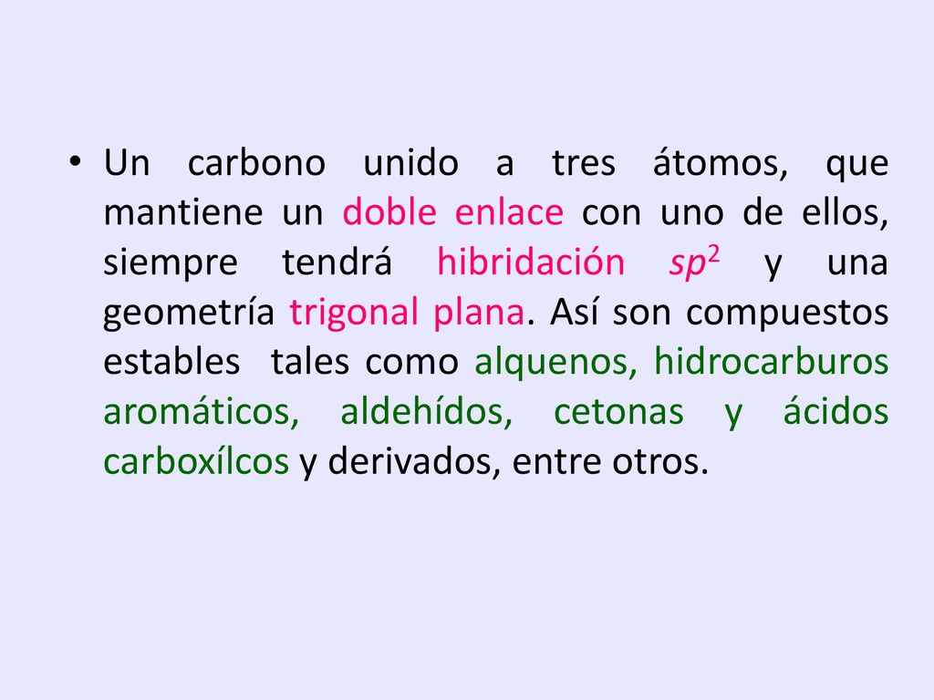 Un carbono unido a tres átomos, que mantiene un doble enlace con uno de ellos, siempre tendrá hibridación sp2 y una geometría trigonal plana.