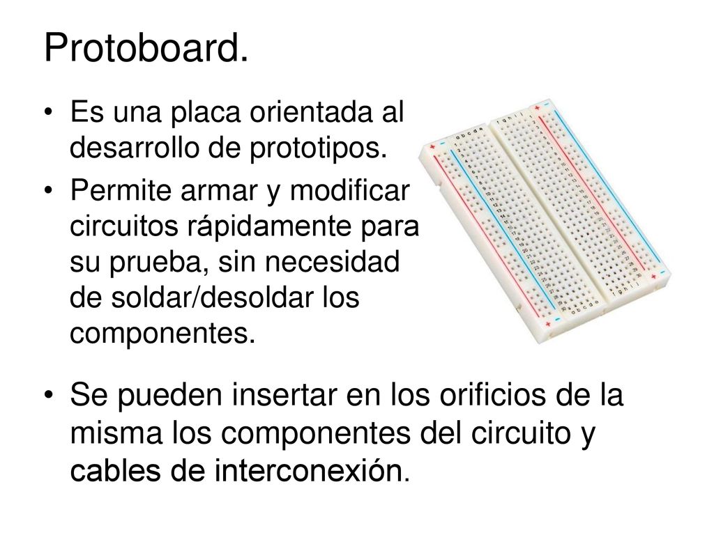 Protoboard. Es una placa orientada al desarrollo de prototipos.