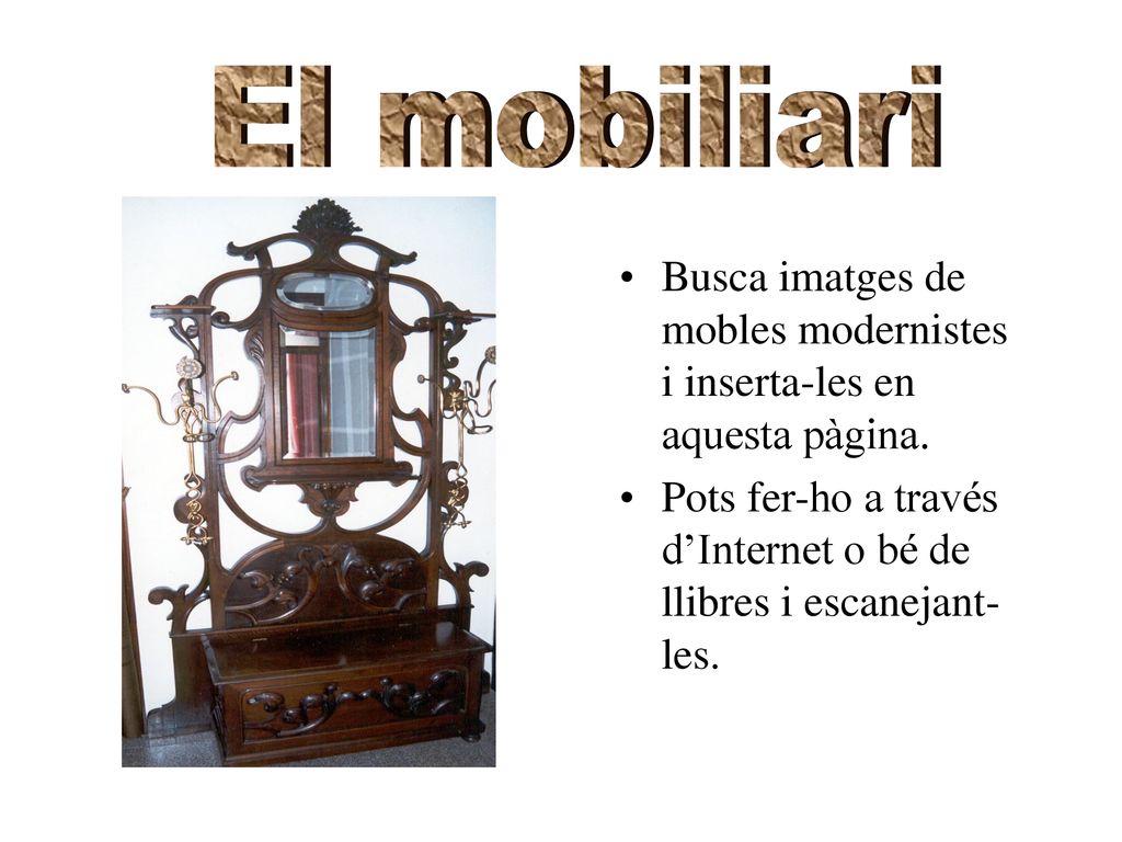 El mobiliari Busca imatges de mobles modernistes i inserta-les en aquesta pàgina.