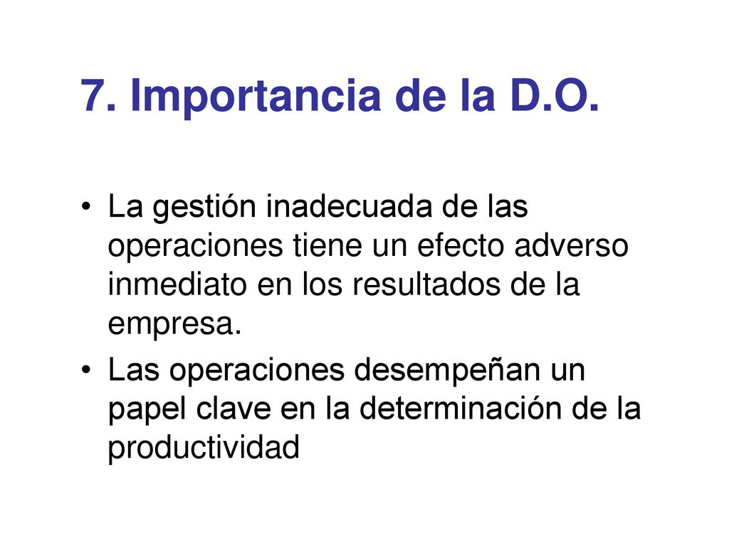 7. Importancia de la D.O. La gestión inadecuada de las operaciones tiene un efecto adverso inmediato en los resultados de la empresa.