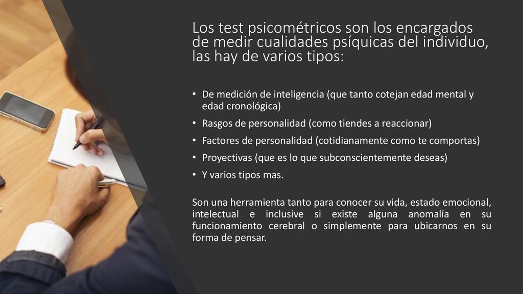 Los test psicométricos son los encargados de medir cualidades psíquicas del individuo, las hay de varios tipos: