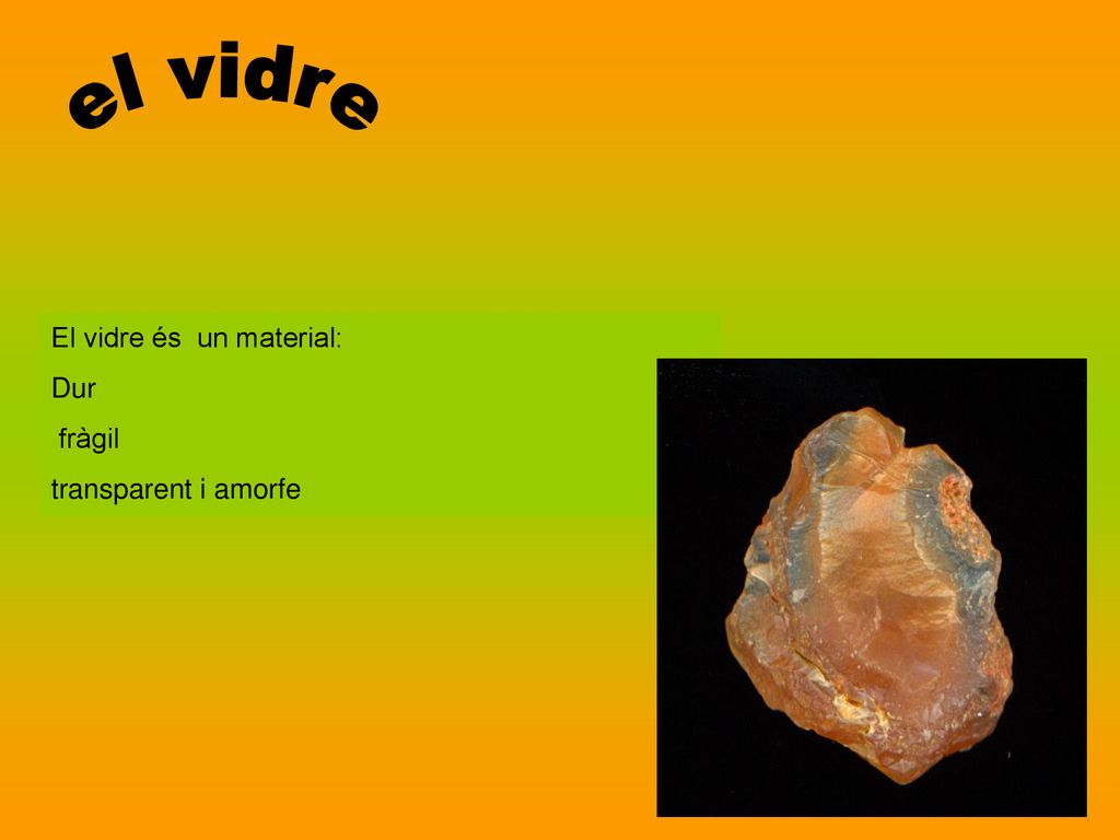 el vidre El vidre és un material: Dur fràgil transparent i amorfe