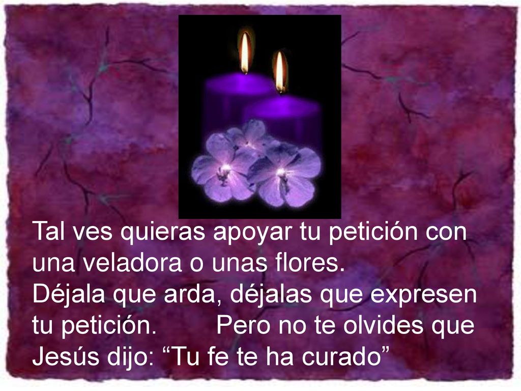 Tal ves quieras apoyar tu petición con una veladora o unas flores