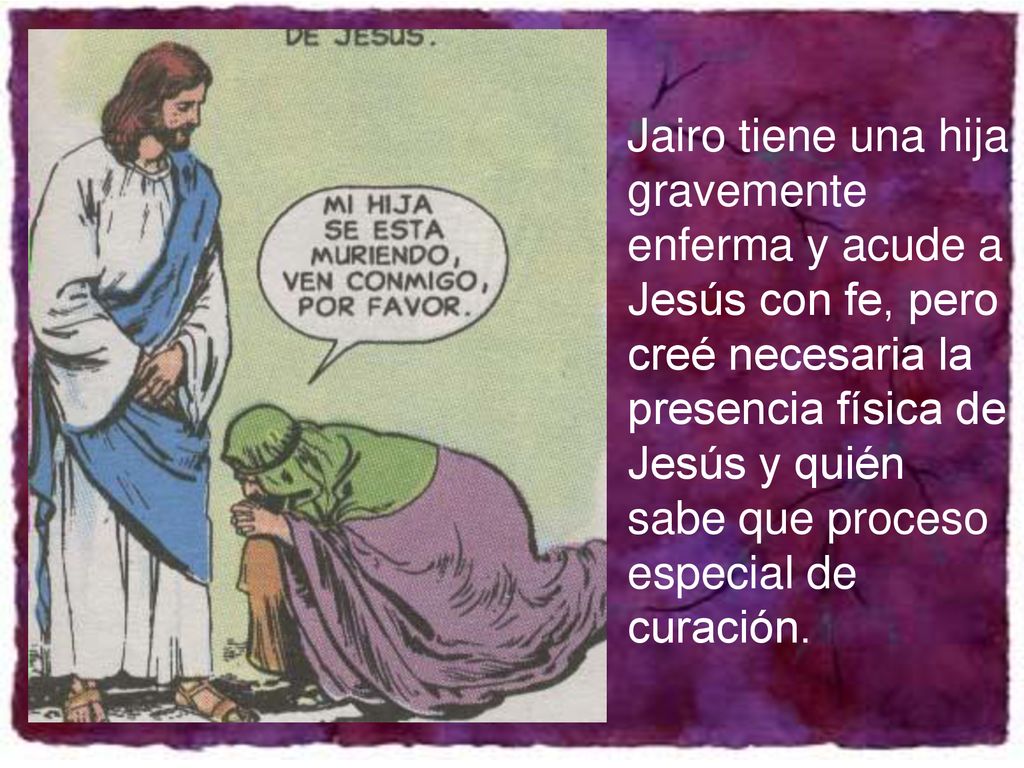 Jairo tiene una hija gravemente enferma y acude a Jesús con fe, pero creé necesaria la presencia física de Jesús y quién sabe que proceso especial de curación.