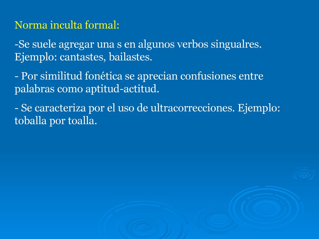 Norma inculta formal: Se suele agregar una s en algunos verbos singualres. Ejemplo: cantastes, bailastes.