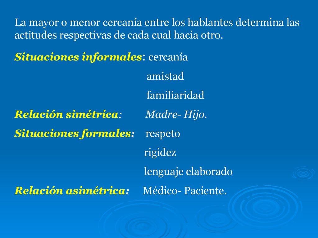 La mayor o menor cercanía entre los hablantes determina las actitudes respectivas de cada cual hacia otro.