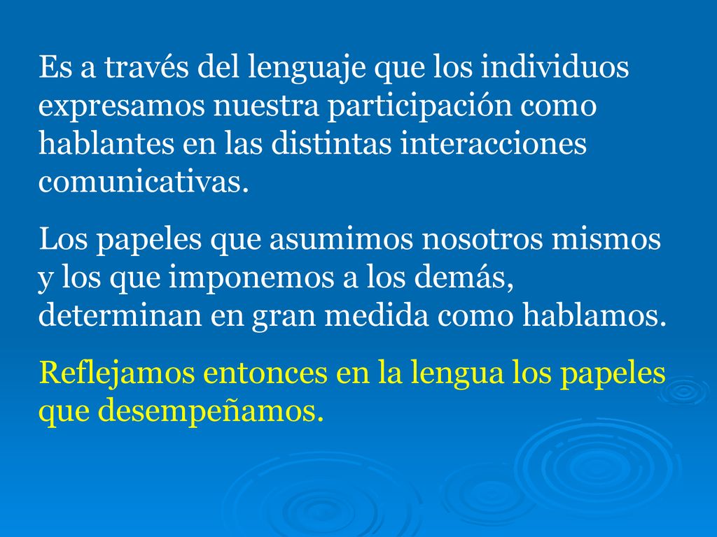 Es a través del lenguaje que los individuos expresamos nuestra participación como hablantes en las distintas interacciones comunicativas.