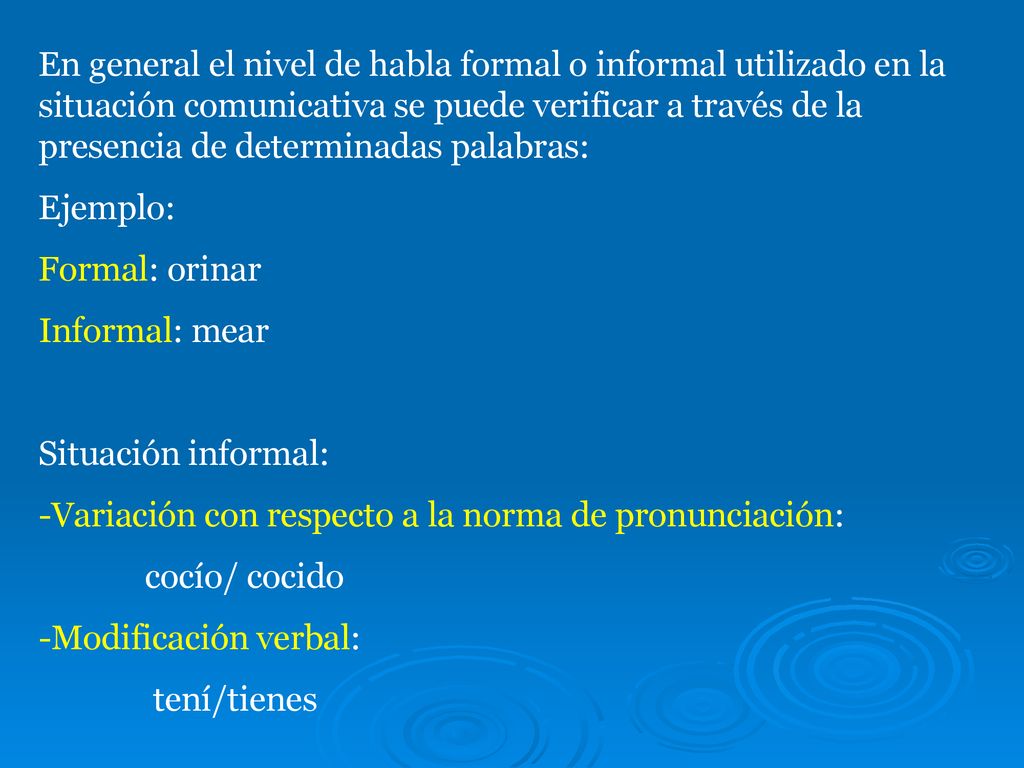 En general el nivel de habla formal o informal utilizado en la situación comunicativa se puede verificar a través de la presencia de determinadas palabras: