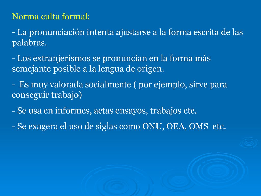 Norma culta formal: - La pronunciación intenta ajustarse a la forma escrita de las palabras.